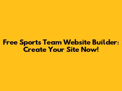 Free Sports Team Website Builder: Create Your Site Now!