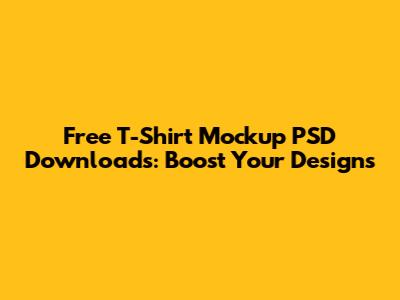 Free T-Shirt Mockup PSD Downloads: Boost Your Designs