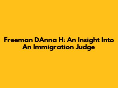 Freeman D'Anna H: An Insight Into An Immigration Judge