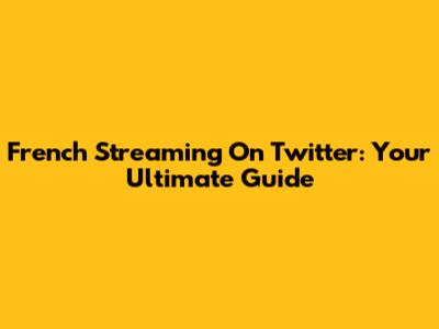 French Streaming On Twitter: Your Ultimate Guide