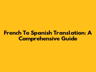 French To Spanish Translation: A Comprehensive Guide