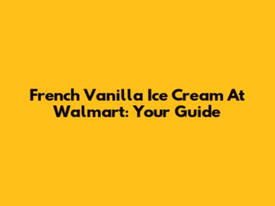 French Vanilla Ice Cream At Walmart: Your Guide