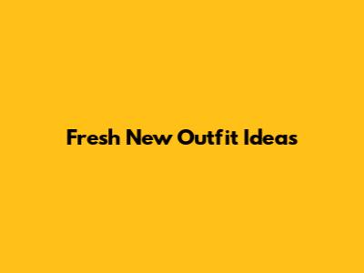 Fresh New Outfit Ideas