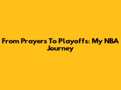 From Prayers To Playoffs: My NBA Journey
