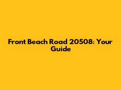 Front Beach Road 20508: Your Guide