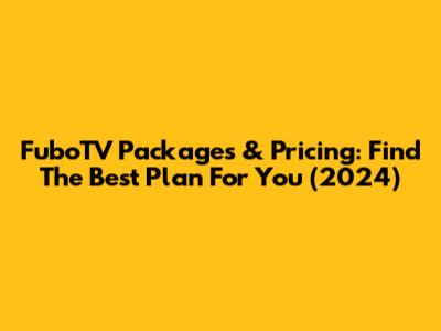 FuboTV Packages & Pricing: Find The Best Plan For You (2024)
