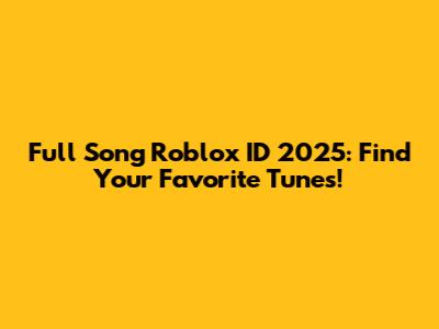 Full Song Roblox ID 2025: Find Your Favorite Tunes!