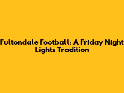 Fultondale Football: A Friday Night Lights Tradition