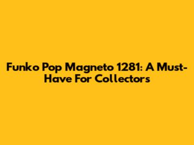 Funko Pop Magneto 1281: A Must-Have For Collectors