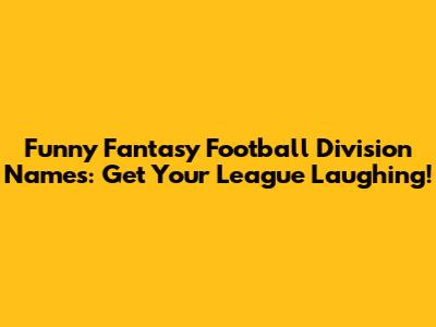 Funny Fantasy Football Division Names: Get Your League Laughing!
