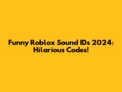 Funny Roblox Sound IDs 2024: Hilarious Codes!