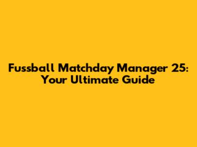 Fussball Matchday Manager 25: Your Ultimate Guide