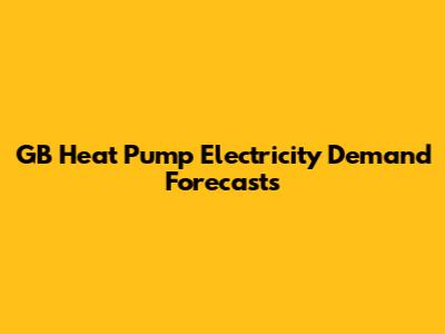 GB Heat Pump Electricity Demand Forecasts