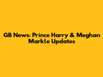 GB News: Prince Harry & Meghan Markle Updates