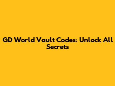 GD World Vault Codes: Unlock All Secrets