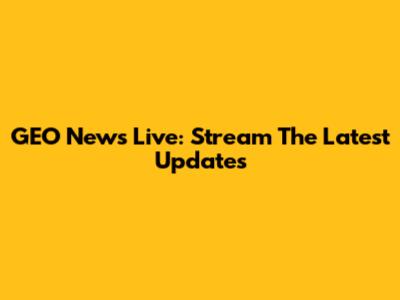 GEO News Live: Stream The Latest Updates