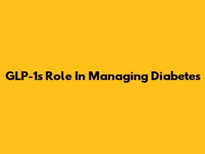GLP-1's Role In Managing Diabetes