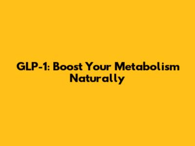 GLP-1: Boost Your Metabolism Naturally