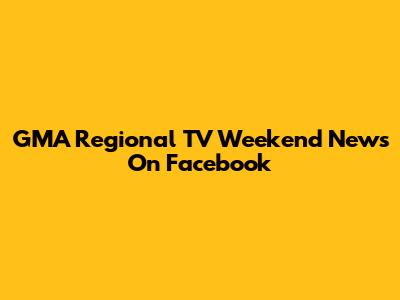 GMA Regional TV Weekend News On Facebook