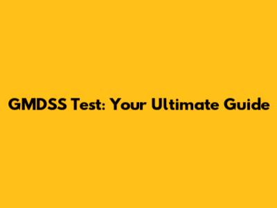 GMDSS Test: Your Ultimate Guide