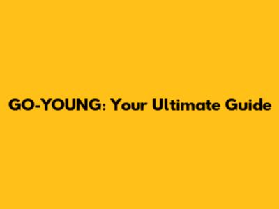 GO-YOUNG: Your Ultimate Guide