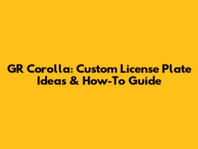 GR Corolla: Custom License Plate Ideas & How-To Guide