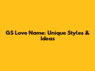 GS Love Name: Unique Styles & Ideas