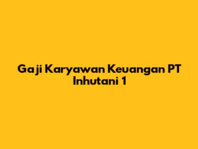 Gaji Karyawan Keuangan PT Inhutani 1
