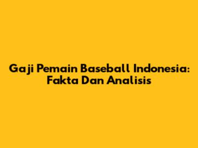 Gaji Pemain Baseball Indonesia: Fakta Dan Analisis
