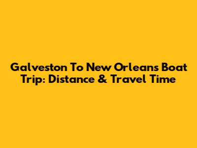 Galveston To New Orleans Boat Trip: Distance & Travel Time