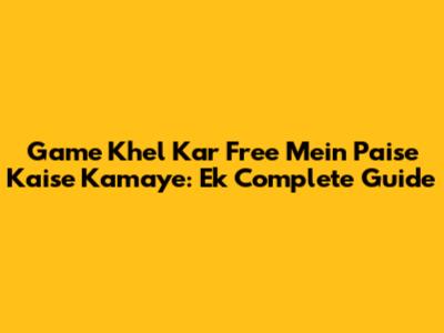 Game Khel Kar Free Mein Paise Kaise Kamaye: Ek Complete Guide