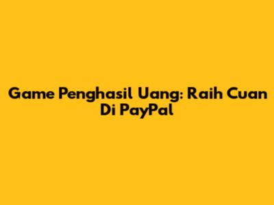 Game Penghasil Uang: Raih Cuan Di PayPal