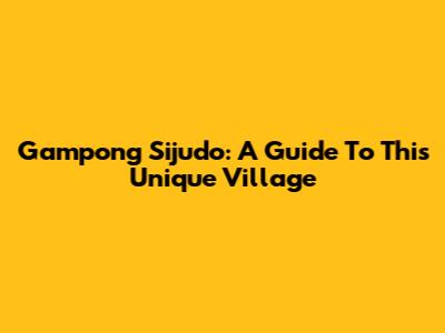 Gampong Sijudo: A Guide To This Unique Village
