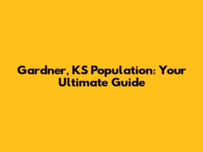 Gardner, KS Population: Your Ultimate Guide