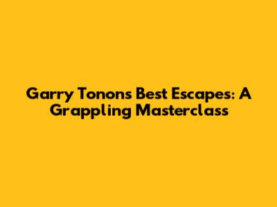 Garry Tonon's Best Escapes: A Grappling Masterclass