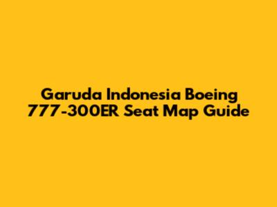 Garuda Indonesia Boeing 777-300ER Seat Map Guide