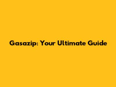 Gasazip: Your Ultimate Guide