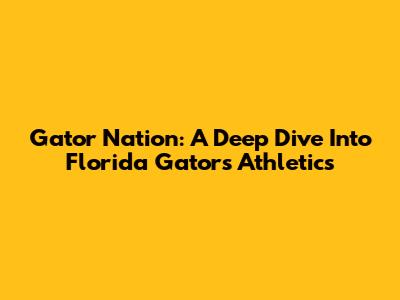 Gator Nation: A Deep Dive Into Florida Gators Athletics