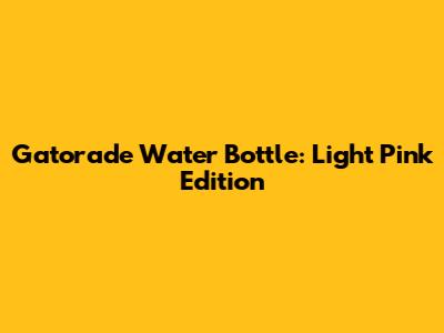 Gatorade Water Bottle: Light Pink Edition
