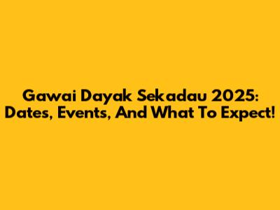 Gawai Dayak Sekadau 2025: Dates, Events, And What To Expect!