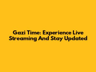 Gazi Time: Experience Live Streaming And Stay Updated