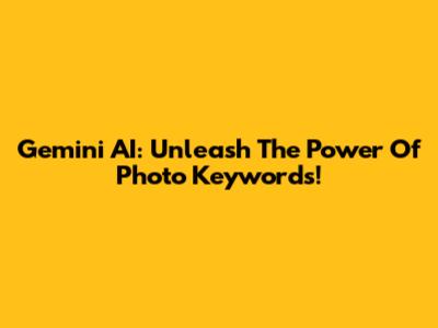 Gemini AI: Unleash The Power Of Photo Keywords!
