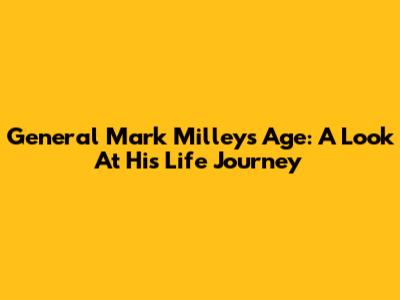 General Mark Milley's Age: A Look At His Life Journey