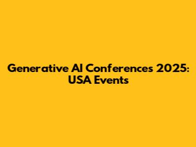 Generative AI Conferences 2025: USA Events