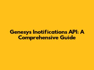 Genesys Inotifications API: A Comprehensive Guide