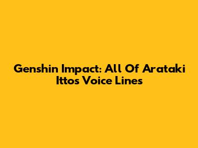 Genshin Impact: All Of Arataki Itto's Voice Lines
