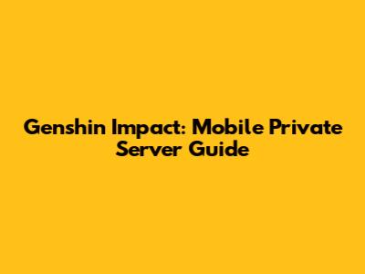 Genshin Impact: Mobile Private Server Guide