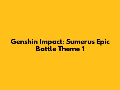 Genshin Impact: Sumeru's Epic Battle Theme 1