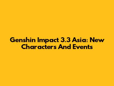 Genshin Impact 3.3 Asia: New Characters And Events