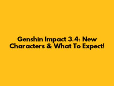 Genshin Impact 3.4: New Characters & What To Expect!